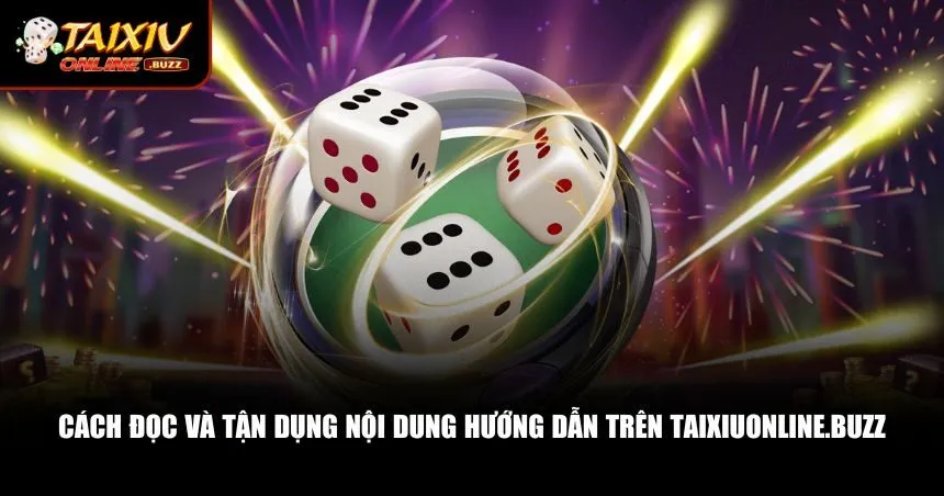 Cách đọc và tận dụng nội dung hướng dẫn trên Taixiuonline.buzz