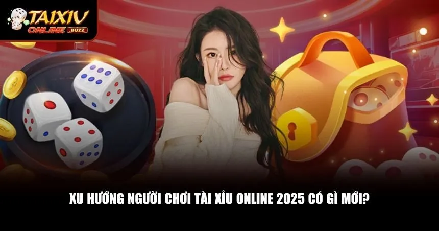 Tư duy người chơi tài xỉu online 2025 cũng đang chuyển mình mạnh mẽ