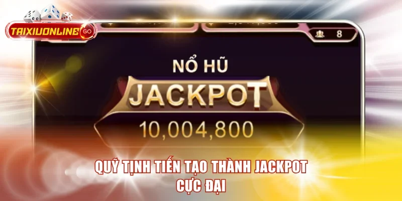 Quỹ tịnh tiến tạo thành jackpot cực đại